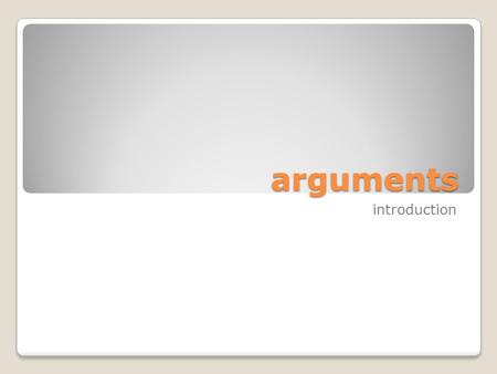 Arguments introduction. arguments An argument is a series of statements, one of which is offered as a statement to be supported, and the rest of which.