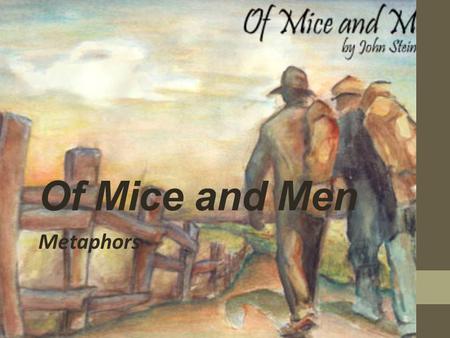 Of Mice and Men Metaphors. Often, authors won’t actually come right out and say what some of the main issues of the story are. That would just be too.