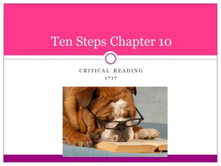 CRITICAL READING 1717 Ten Steps Chapter 10. INTRODUCTION Skilled readers are those who can recognize an author’s point and the support for that point.