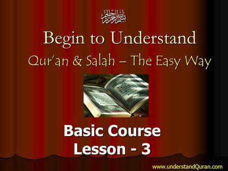 Begin to Understand Qur’an & Salah – The Easy Way Basic Course Lesson - 3 www.understandQuran.com.