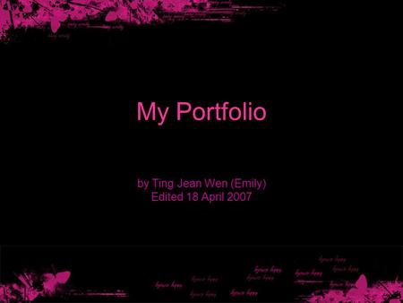 My Portfolio by Ting Jean Wen (Emily) Edited 18 April 2007.