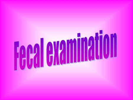 Fecal examination.
