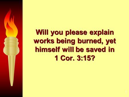 1 Will you please explain works being burned, yet himself will be saved in 1 Cor. 3:15?