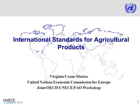1 Virginia Cram-Martos United Nations Economic Commission for Europe Joint OECD/UNECE/FAO Workshop International Standards for Agricultural Products.