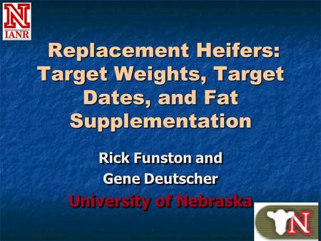 Replacement Heifers: Target Weights, Target Dates, and Fat Supplementation Replacement Heifers: Target Weights, Target Dates, and Fat Supplementation Rick.