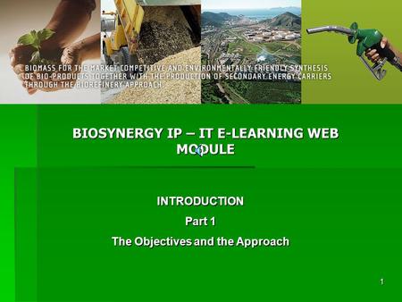1 BIOSYNERGY IP – IT E-LEARNING WEB MODULE INTRODUCTION Part 1 The Objectives and the Approach.