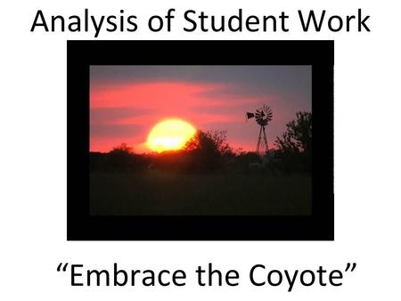 Analysis of Student Work “Embrace the Coyote”. Analysis of Student Work Support ●Joseph Beuys ●Revised Bloom’s Taxonomy Verbs and Examples ●How to begin.