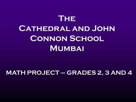 The Cathedral and John Connon School Mumbai MATH PROJECT – GRADES 2, 3 AND 4.