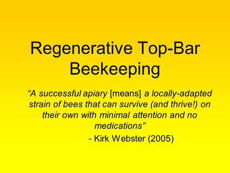 Regenerative Top-Bar Beekeeping “A successful apiary [means] a locally-adapted strain of bees that can survive (and thrive!) on their own with minimal.