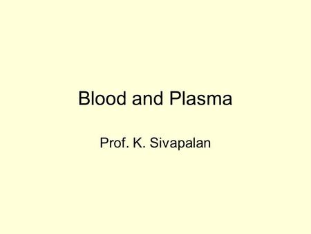 Blood and Plasma Prof. K. Sivapalan.