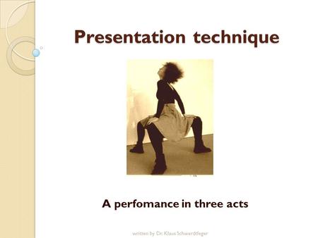 Presentation technique A perfomance in three acts written by Dr. Klaus Schwerdtfeger.