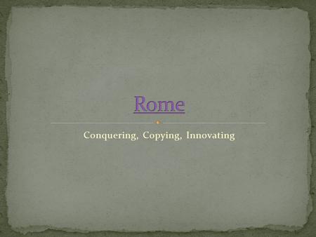 Conquering, Copying, Innovating. Time approx. 753 B.C. Romulus and Remus were twin brothers who, in Legend, are the founders of Rome Romulus and Remus,