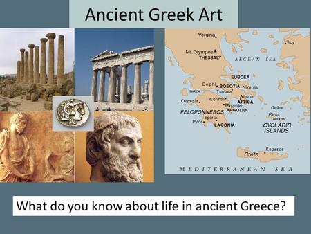 Ancient Greek Art What do you know about life in ancient Greece?