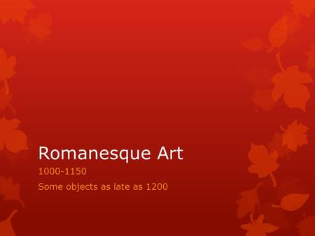 1000-1150 Some objects as late as 1200 Romanesque Art 1000-1150 Some objects as late as 1200.