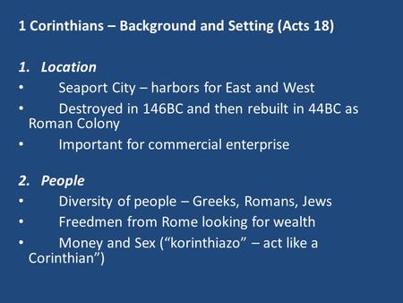 1 Corinthians – Background and Setting (Acts 18) 1.Location Seaport City – harbors for East and West Destroyed in 146BC and then rebuilt in 44BC as Roman.