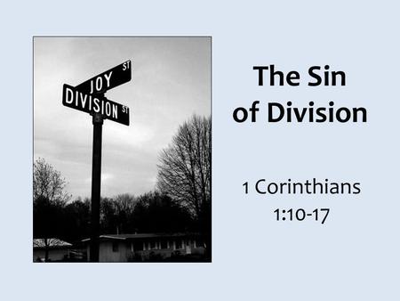 The Sin of Division 1 Corinthians 1:10-17. Division in Corinthian Church A sin fully addressed by the Holy Spirit through the apostle Paul, 1 Cor 1-4.