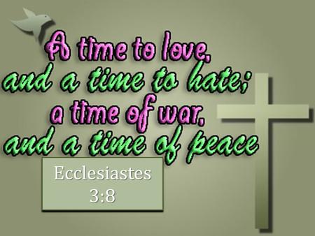 Ecclesiastes 3:8 1. First and great command, Matt. 22:37-38 First and great command, Matt. 22:37-38 Must love one another, 1 Jno. 4:20-21 Must love one.