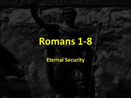Romans 1-8 Eternal Security. 10.A Christian cannot lose his salvation because God promised to bodily resurrect every person who comes to Him by faith.