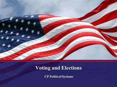 Voting and Elections CP Political Systems.
