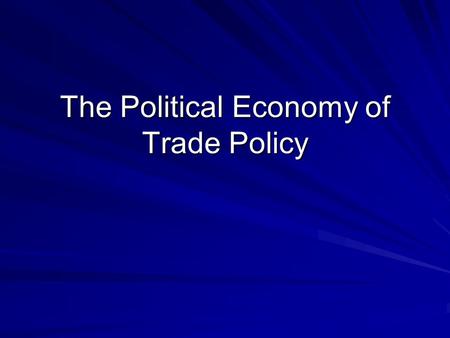 The Political Economy of Trade Policy. Government Policies.