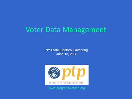 Voter Data Management NY State Electoral Gathering June 13, 2008 www.progressivetech.org.