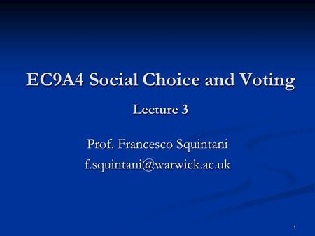 1 EC9A4 Social Choice and Voting Lecture 3 EC9A4 Social Choice and Voting Lecture 3 Prof. Francesco Squintani