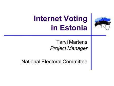 Internet Voting in Estonia Tarvi Martens Project Manager National Electoral Committee.