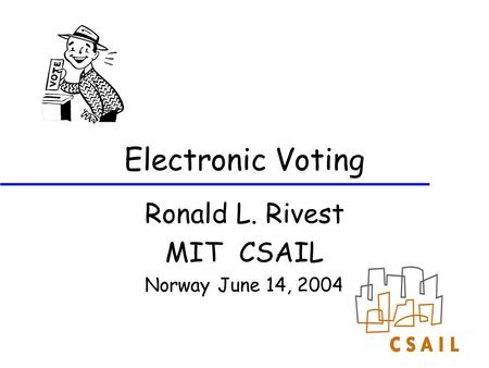 Electronic Voting Ronald L. Rivest MIT CSAIL Norway June 14, 2004.
