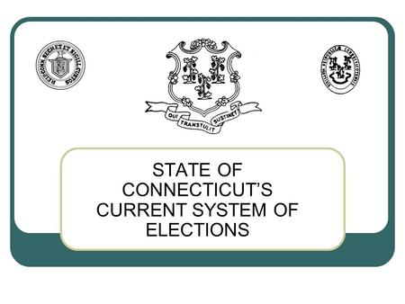 STATE OF CONNECTICUT’S CURRENT SYSTEM OF ELECTIONS.