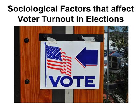 Sociological Factors that affect Voter Turnout in Elections