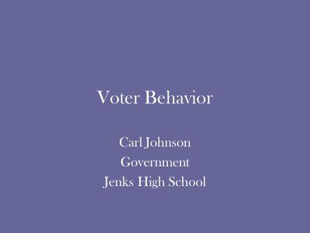 Voter Behavior Carl Johnson Government Jenks High School.