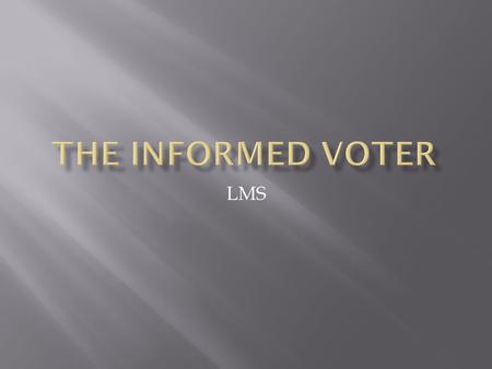LMS.  In a representative democracy, the voter has the power to choose its leaders  Informed voters cast smart choices that allow our government to.
