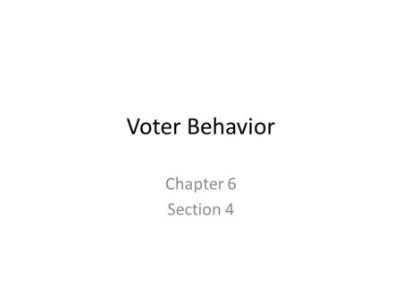 Voter Behavior Chapter 6 Section 4.