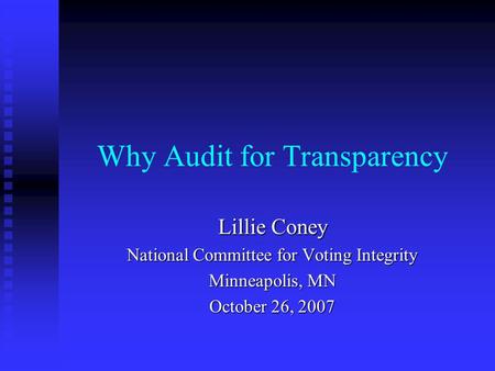 Why Audit for Transparency Lillie Coney National Committee for Voting Integrity Minneapolis, MN October 26, 2007.
