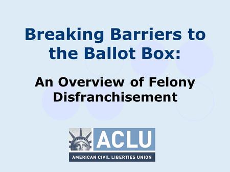 An Overview of Felony Disfranchisement Breaking Barriers to the Ballot Box: