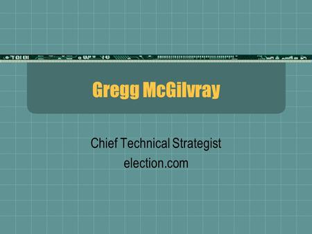 Gregg McGilvray Chief Technical Strategist election.com.