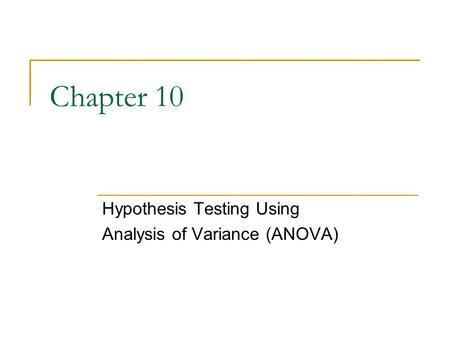 Chapter 10 Hypothesis Testing Using Analysis of Variance (ANOVA)