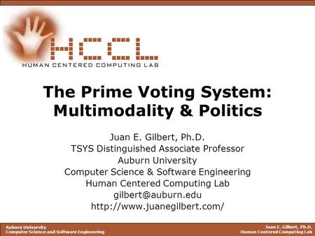Juan E. Gilbert, Ph.D. Human Centered Computing Lab Auburn University Computer Science and Software Engineering The Prime Voting System: Multimodality.