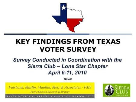 KEY FINDINGS FROM TEXAS VOTER SURVEY 320-436 Survey Conducted in Coordination with the Sierra Club – Lone Star Chapter April 6-11, 2010.