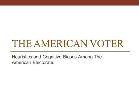 Heuristics and Cognitive Biases Among The American Electorate.