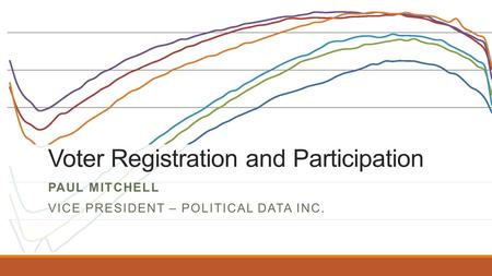 Voter Registration and Participation PAUL MITCHELL VICE PRESIDENT – POLITICAL DATA INC.