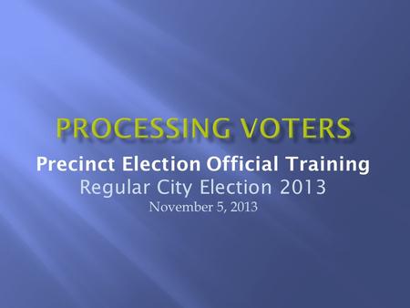 Precinct Election Official Training Regular City Election 2013 November 5, 2013.