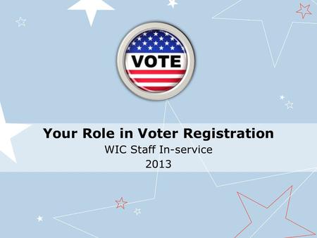 Your Role in Voter Registration WIC Staff In-service 2013.
