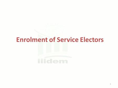 Enrolment of Service Electors 1. What do you understand by ‘Service Voter’? A voter having service qualification 2.