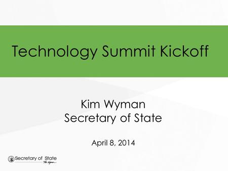 Technology Summit Kickoff Kim Wyman Secretary of State April 8, 2014.