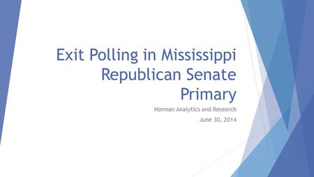 Exit Polling in Mississippi Republican Senate Primary Norman Analytics and Research June 30, 2014.
