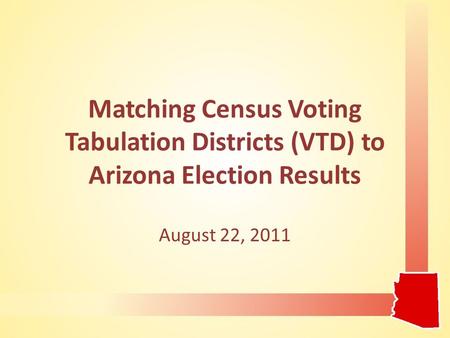 Matching Census Voting Tabulation Districts (VTD) to Arizona Election Results August 22, 2011.