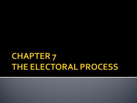 CHAPTER 7 THE ELECTORAL PROCESS