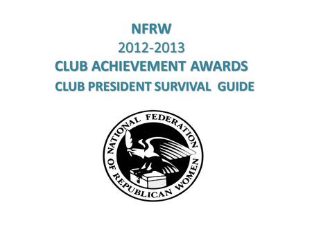 NFRW 2012-2013 CLUB ACHIEVEMENT AWARDS CLUB PRESIDENT SURVIVAL GUIDE.