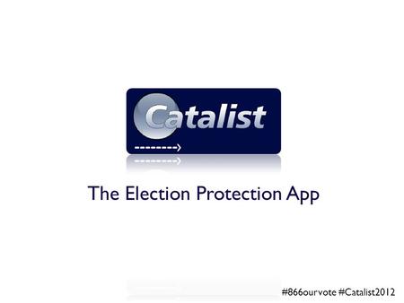 The Election Protection App #866ourvote #Catalist2012.
